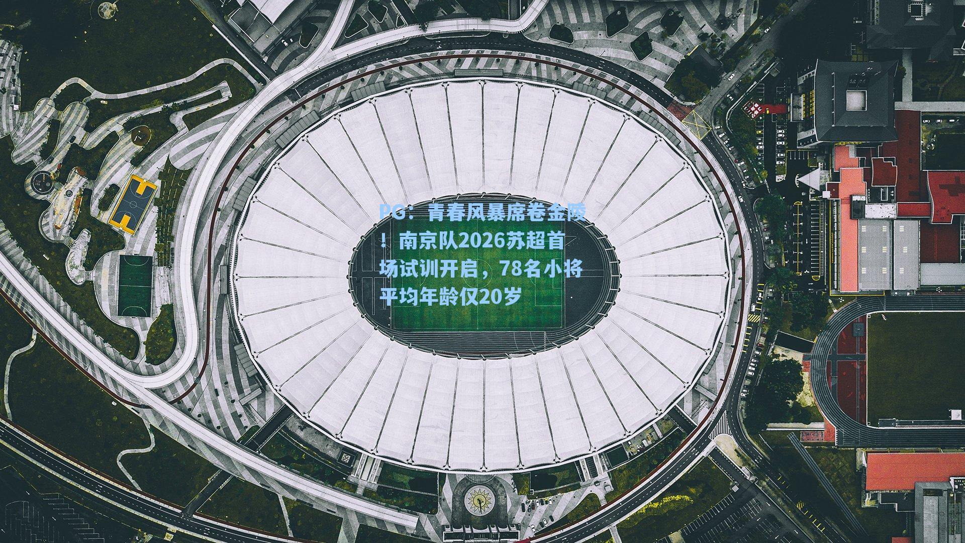 青春风暴席卷金陵!南京队2026苏超首场试训开启,78名小将平均年龄仅20岁